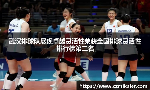 武汉排球队展现卓越灵活性荣获全国排球灵活性排行榜第二名